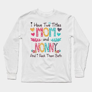 I Have Two Titles Mom And Nonny And I Rock Them Both Wildflower Happy Mother's Day Long Sleeve T-Shirt